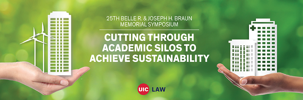 25th Belle R. & Joseph H. Braun Memorial Symposium -- Cutting through Academic Silos within the University of Illinois System to Achieve Sustainability